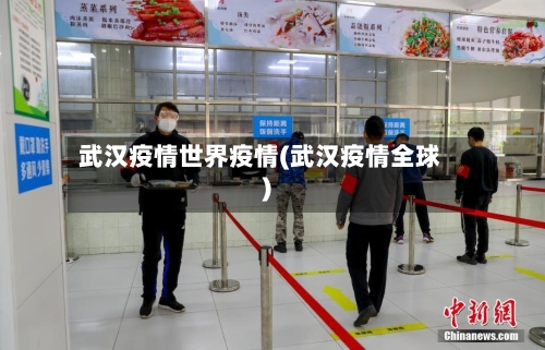 武汉疫情世界疫情(武汉疫情全球)-第2张图片