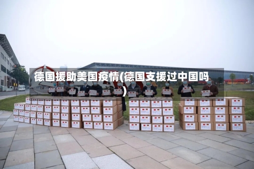 德国援助美国疫情(德国支援过中国吗)-第3张图片