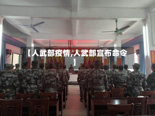 【人武部疫情,人武部宣布命令】