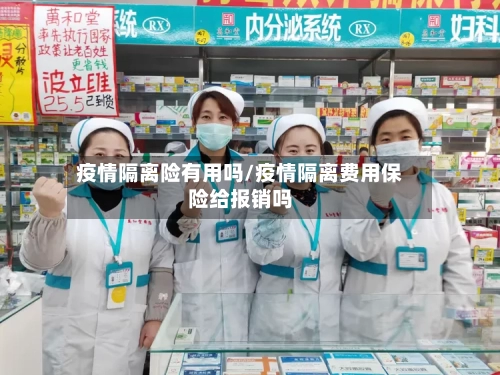 疫情隔离险有用吗/疫情隔离费用保险给报销吗-第3张图片