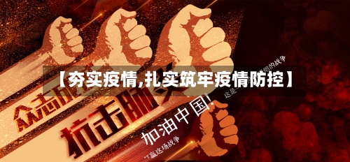 【夯实疫情,扎实筑牢疫情防控】-第2张图片