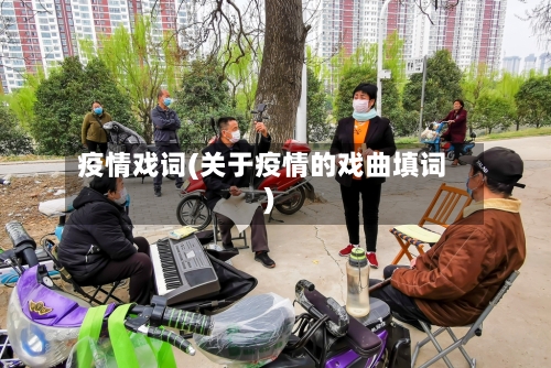 疫情戏词(关于疫情的戏曲填词)