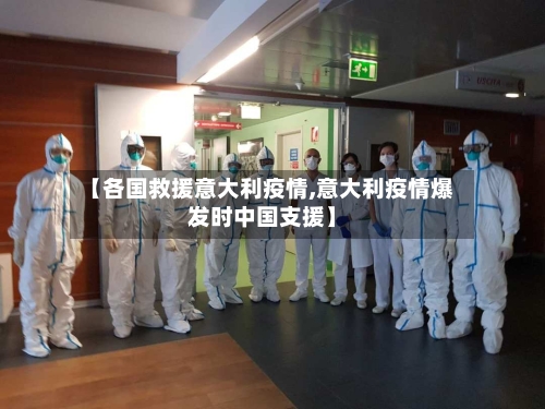 【各国救援意大利疫情,意大利疫情爆发时中国支援】