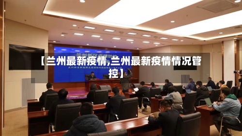 【兰州最新疫情,兰州最新疫情情况管控】-第2张图片