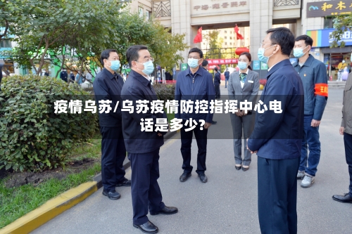 疫情乌苏/乌苏疫情防控指挥中心电话是多少?