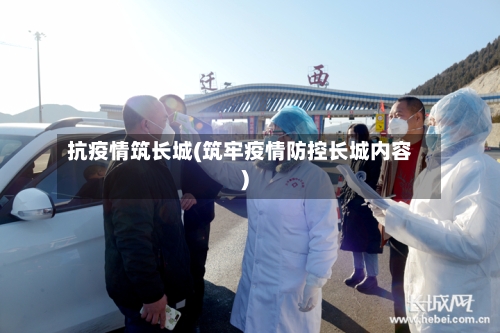 抗疫情筑长城(筑牢疫情防控长城内容)