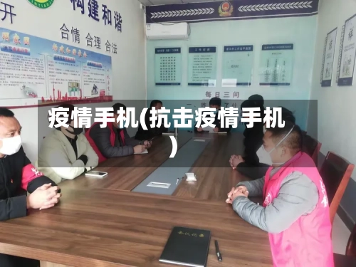 疫情手机(抗击疫情手机)