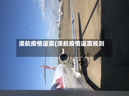 澳航疫情退票(澳航疫情退票规则)