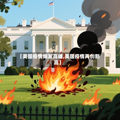 【美国疫情爆发高峰,美国疫情再创新高】