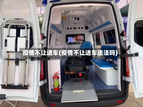 疫情不让进车(疫情不让进车违法吗)