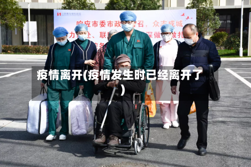 疫情离开(疫情发生时已经离开了)