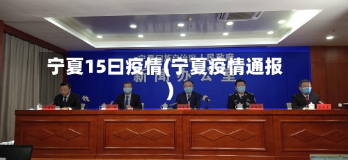 宁夏15曰疫情(宁夏疫情通报)-第3张图片