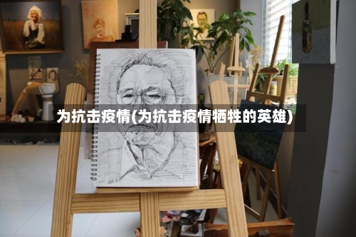 为抗击疫情(为抗击疫情牺牲的英雄)-第2张图片