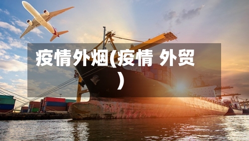 疫情外烟(疫情 外贸)-第3张图片
