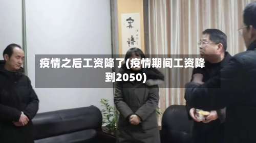 疫情之后工资降了(疫情期间工资降到2050)