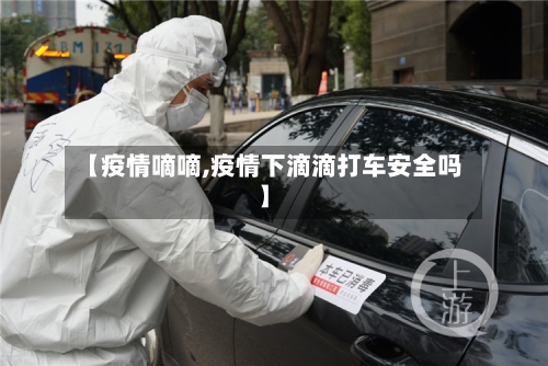 【疫情嘀嘀,疫情下滴滴打车安全吗】