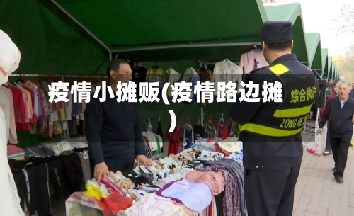 疫情小摊贩(疫情路边摊)
