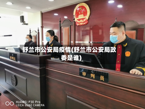 舒兰市公安局疫情(舒兰市公安局政委是谁)