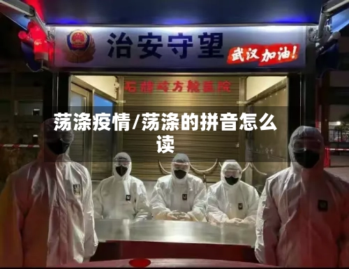 荡涤疫情/荡涤的拼音怎么读-第2张图片