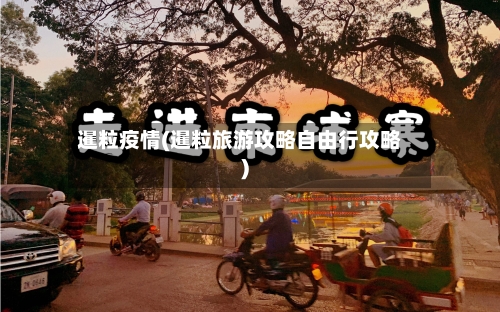 暹粒疫情(暹粒旅游攻略自由行攻略)