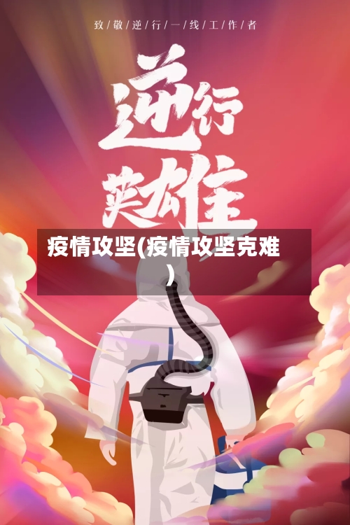 疫情攻坚(疫情攻坚克难)