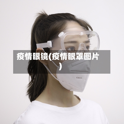 疫情眼镜(疫情眼罩图片)