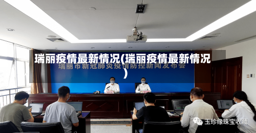 瑞丽疫情最新情况(瑞丽疫情最新情况)-第2张图片