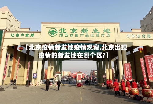 【北京疫情新发地疫情观察,北京出现疫情的新发地在哪个区?】