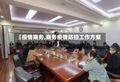 【疫情商务,商务疫情防控工作方案】