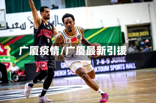 广厦疫情/广厦最新引援-第2张图片