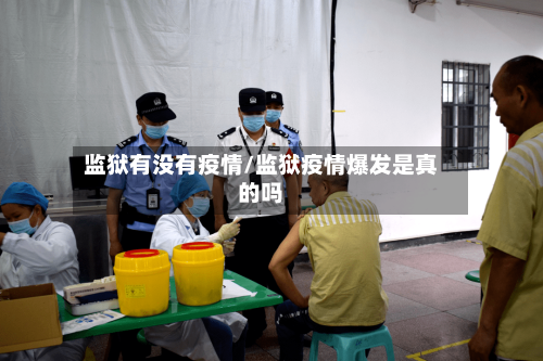 监狱有没有疫情/监狱疫情爆发是真的吗