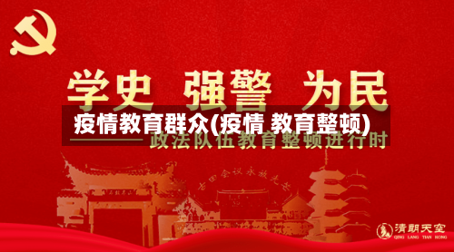 疫情教育群众(疫情 教育整顿)-第2张图片