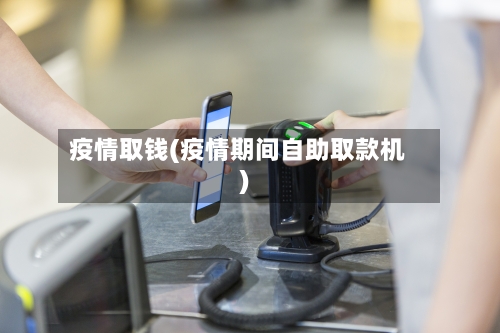 疫情取钱(疫情期间自助取款机)
