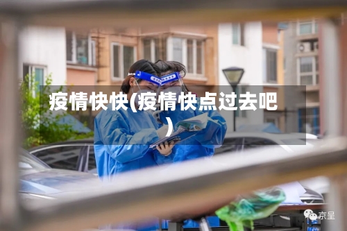 疫情快快(疫情快点过去吧)