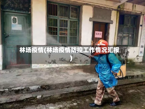 林场疫情(林场疫情防控工作情况汇报)-第3张图片