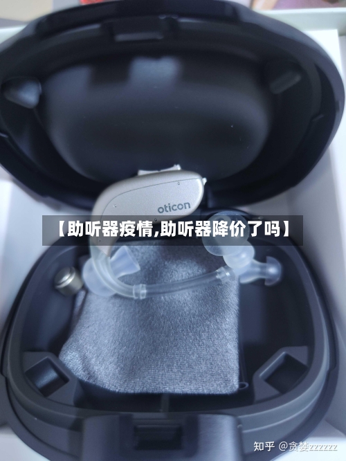 【助听器疫情,助听器降价了吗】-第3张图片