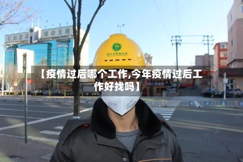 【疫情过后哪个工作,今年疫情过后工作好找吗】-第3张图片
