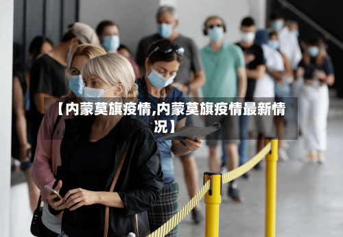 【内蒙莫旗疫情,内蒙莫旗疫情最新情况】-第2张图片