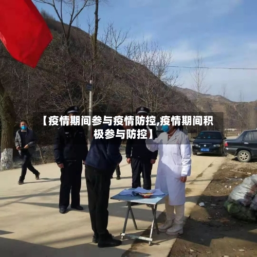 【疫情期间参与疫情防控,疫情期间积极参与防控】