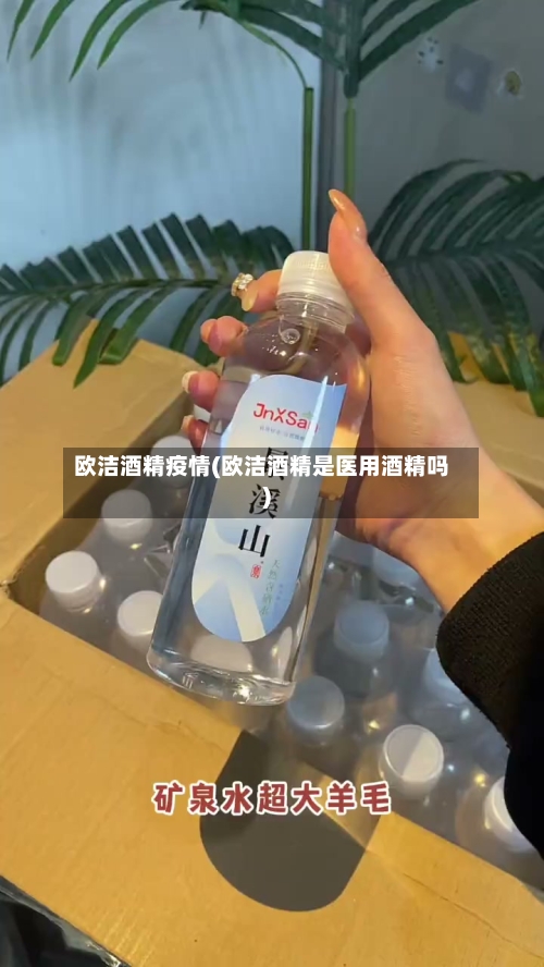 欧洁酒精疫情(欧洁酒精是医用酒精吗)-第2张图片