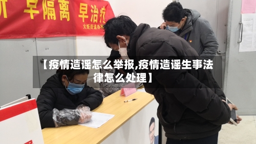 【疫情造谣怎么举报,疫情造谣生事法律怎么处理】-第2张图片