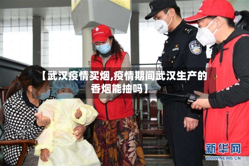 【武汉疫情买烟,疫情期间武汉生产的香烟能抽吗】-第3张图片