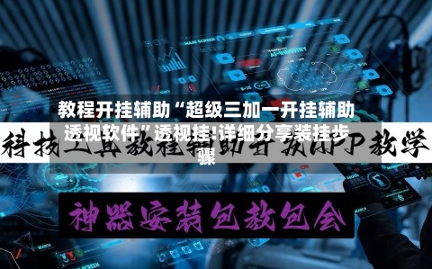 教程开挂辅助“超级三加一开挂辅助透视软件”透视挂!详细分享装挂步骤-第2张图片