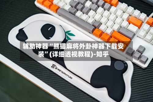 辅助神器“熊猫麻将外卦神器下载安装”(详细透视教程)-知乎