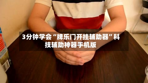 3分钟学会“牌乐门开挂辅助器”科技辅助神器手机版