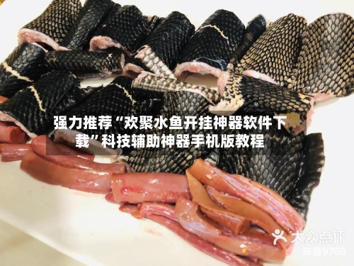 强力推荐“欢聚水鱼开挂神器软件下载”科技辅助神器手机版教程-第2张图片