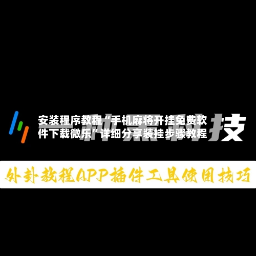 安装程序教程“手机麻将开挂免费软件下载微乐”详细分享装挂步骤教程-第2张图片