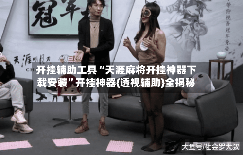 开挂辅助工具“天涯麻将开挂神器下载安装”开挂神器{透视辅助}全揭秘