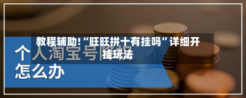 教程辅助!“旺旺拼十有挂吗”详细开挂玩法