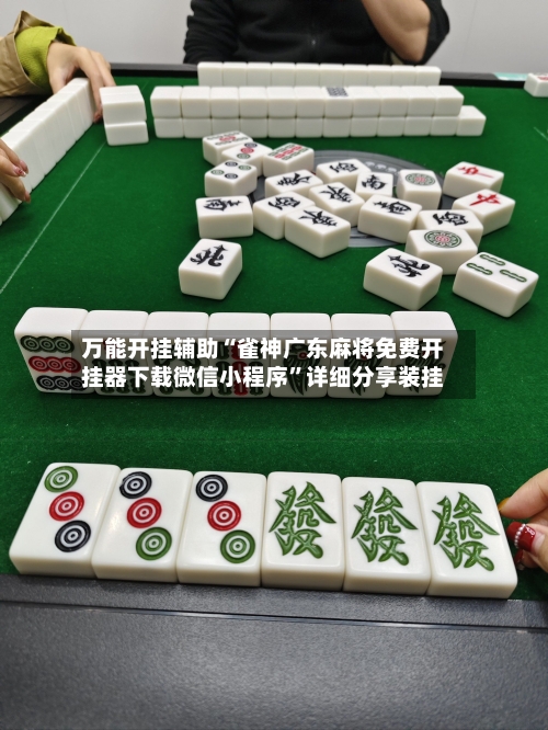 万能开挂辅助“雀神广东麻将免费开挂器下载微信小程序”详细分享装挂